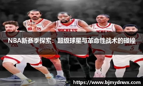 NBA新赛季探索：超级球星与革命性战术的碰撞